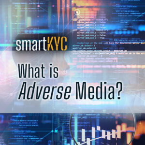 What is Adverse Media? No, we don’t mean another definition…